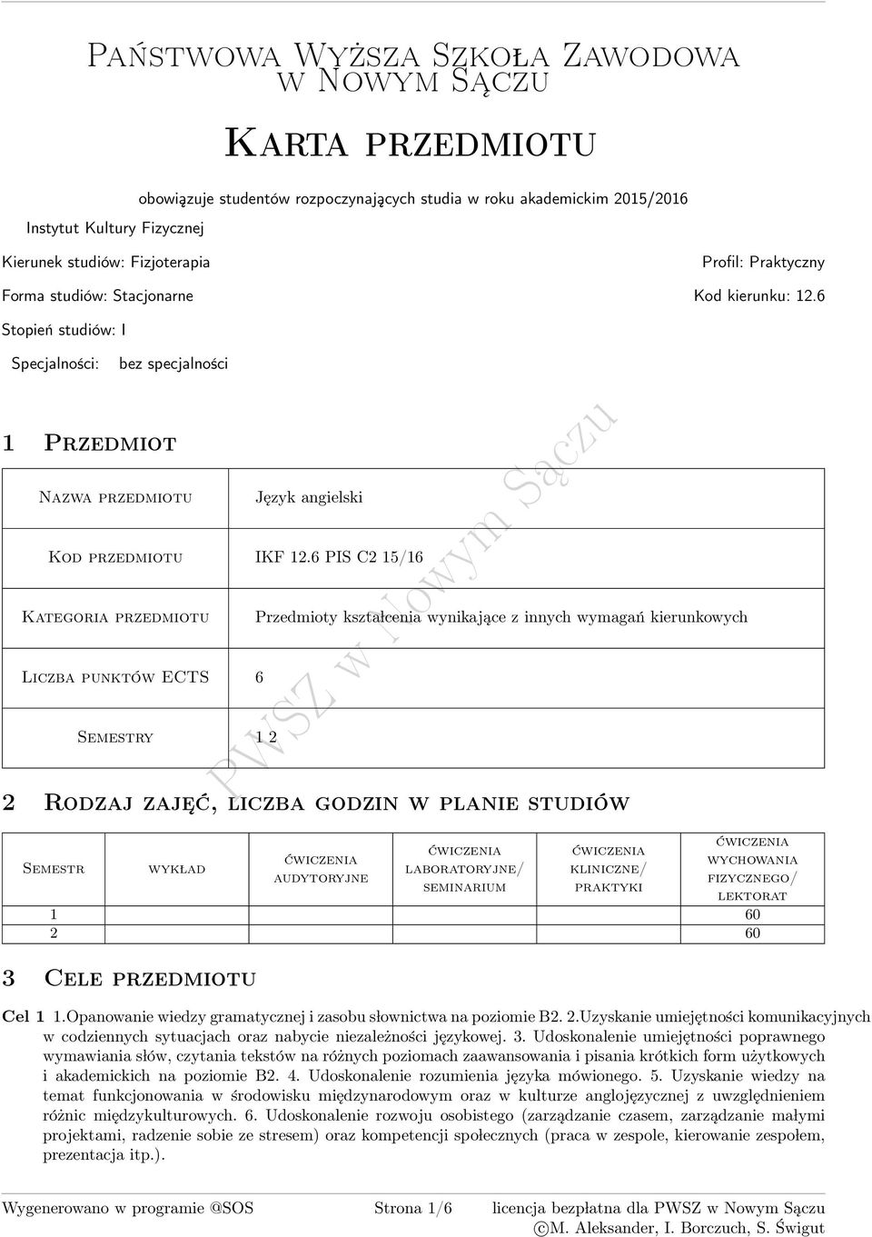 6 PIS C2 15/16 Kategoria przedmiotu Przedmioty kszta lcenia wynikające z innych wymagań kierunkowych Liczba punktów ECTS 6 Semestry 1 2 2 Rodzaj zaje ć, liczba godzin w planie studiów Semestr wyk lad