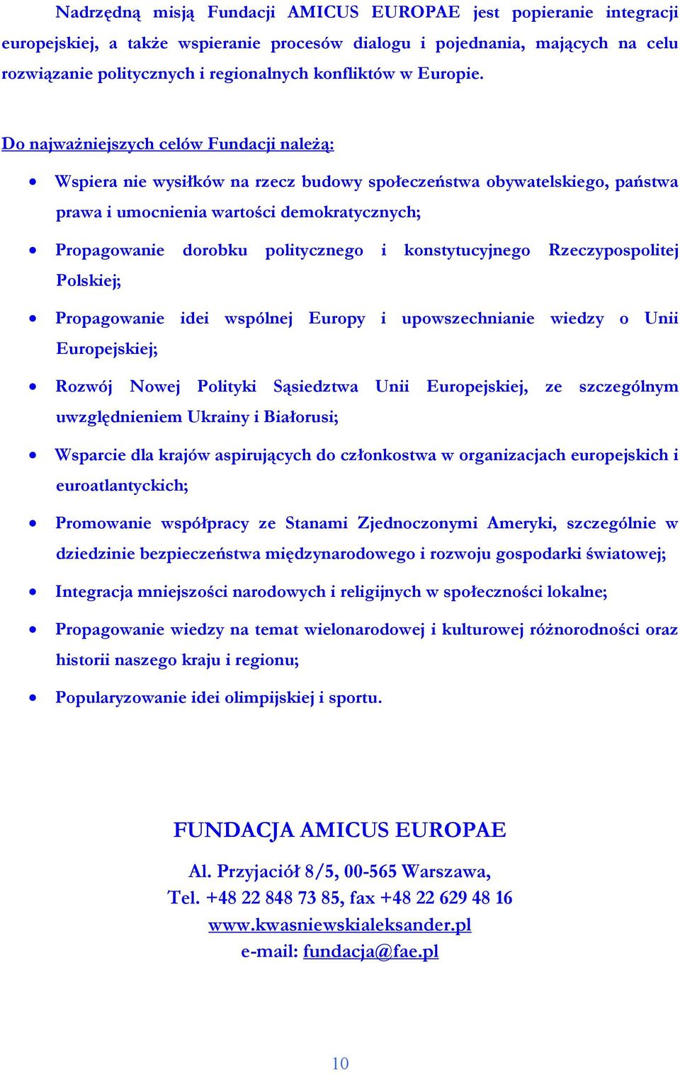 Do najwaŝniejszych celów Fundacji naleŝą: Wspiera nie wysiłków na rzecz budowy społeczeństwa obywatelskiego, państwa prawa i umocnienia wartości demokratycznych; Propagowanie dorobku politycznego i