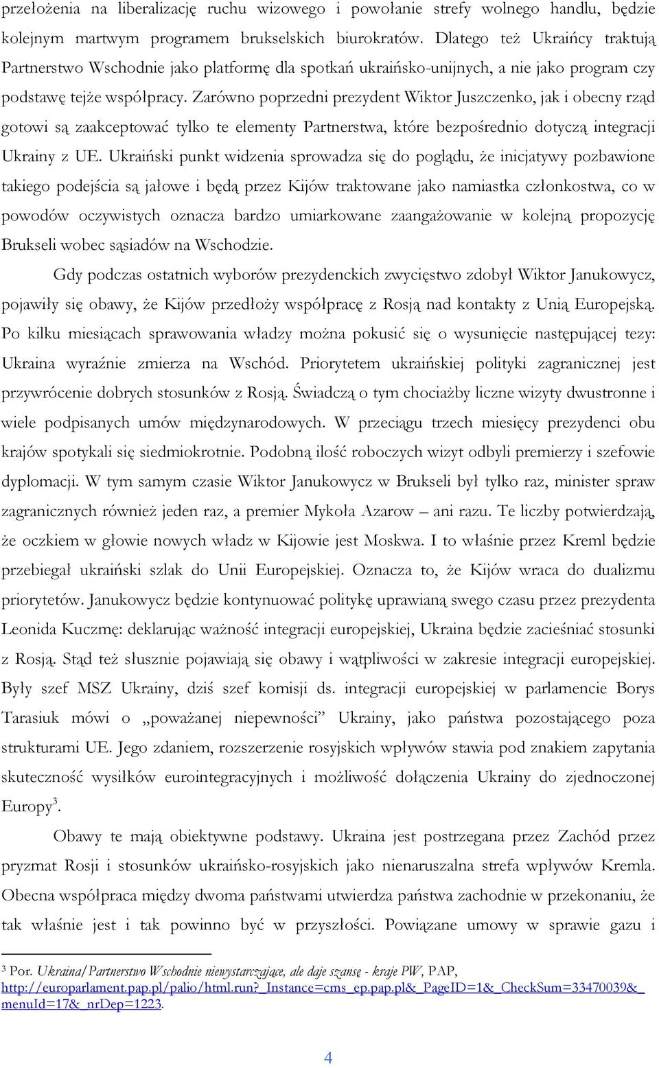 Zarówno poprzedni prezydent Wiktor Juszczenko, jak i obecny rząd gotowi są zaakceptować tylko te elementy Partnerstwa, które bezpośrednio dotyczą integracji Ukrainy z UE.