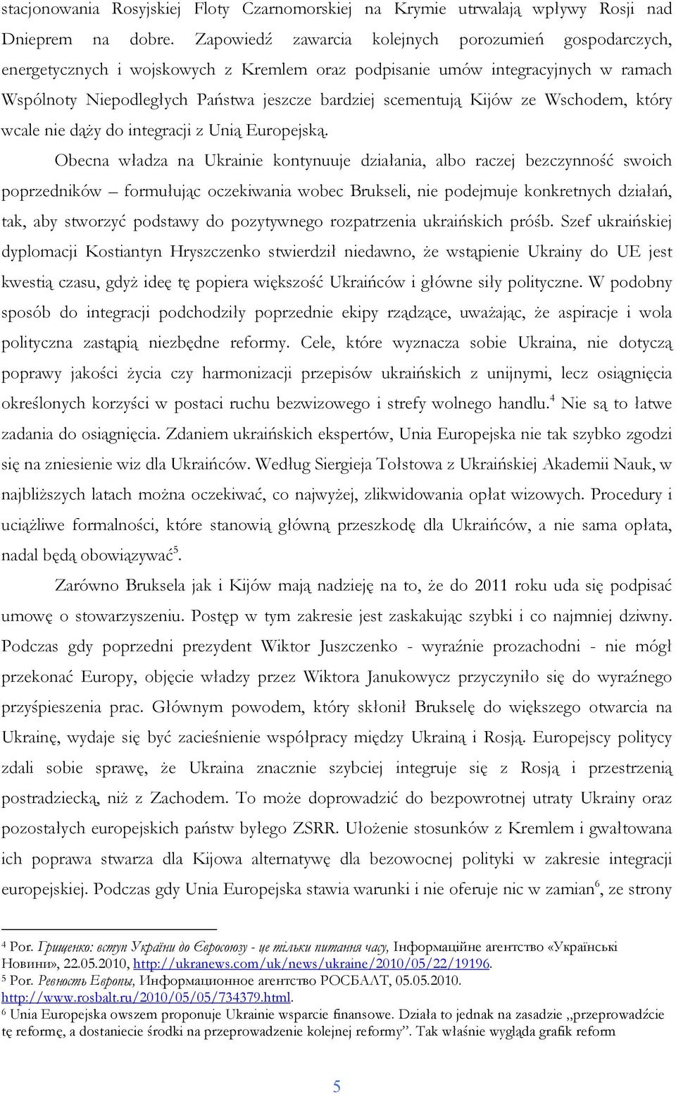 Kijów ze Wschodem, który wcale nie dąŝy do integracji z Unią Europejską.