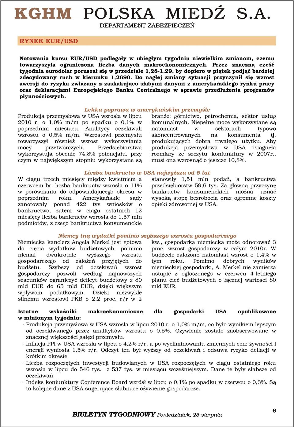 Do nagłej zmiany sytuacji przyczynił się wzrost awersji do ryzyka związany z zaskakująco słabymi danymi z amerykańskiego rynku pracy oraz deklaracjami Europejskiego Banku Centralnego w sprawie