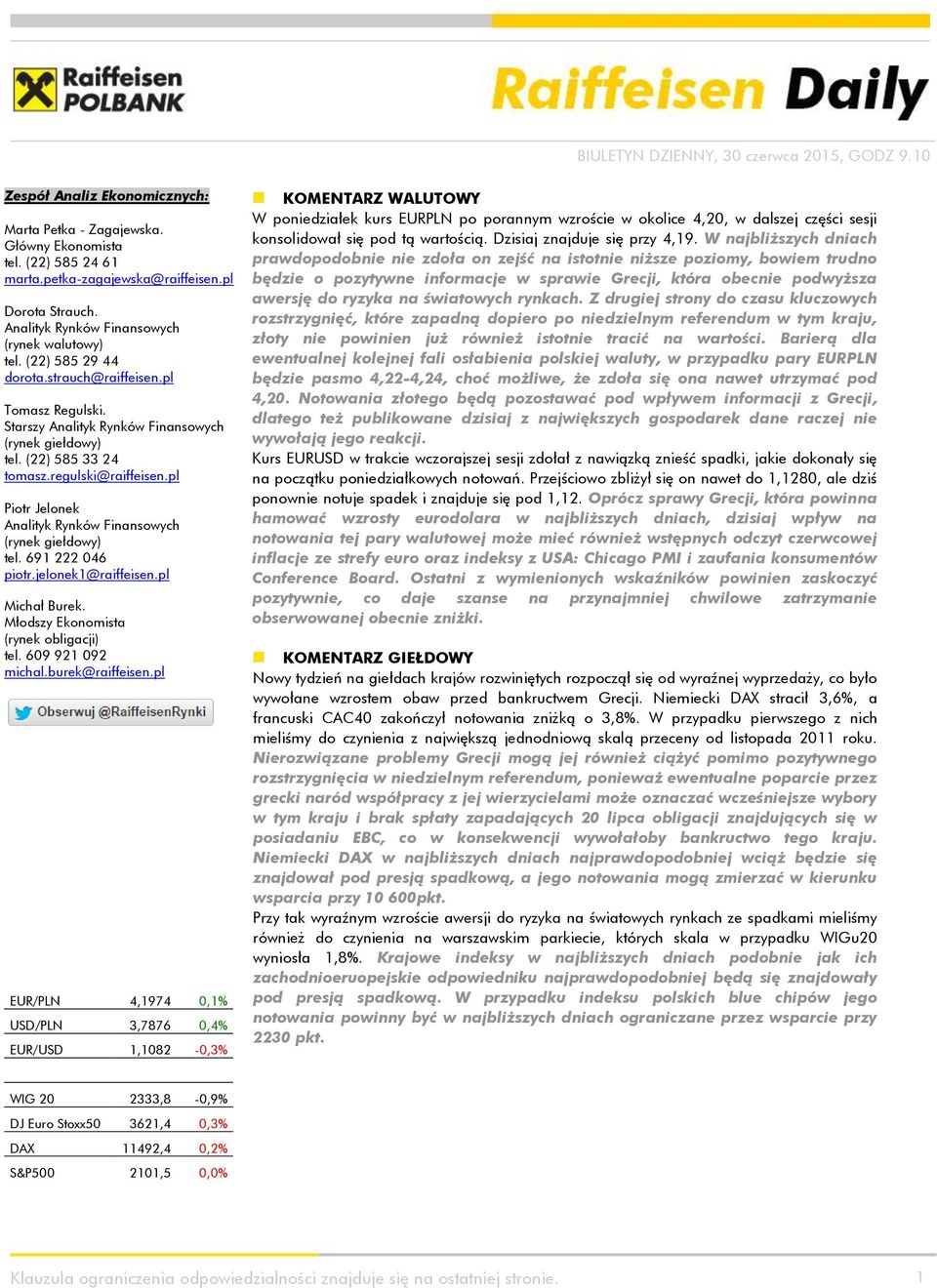 pl Piotr Jelonek Analityk Rynków Finansowych (rynek giełdowy) tel. 691 222 046 piotr.jelonek1@raiffeisen.pl Michał Burek. Młodszy Ekonomista (rynek obligacji) tel. 609 921 092 michal.burek@raiffeisen.