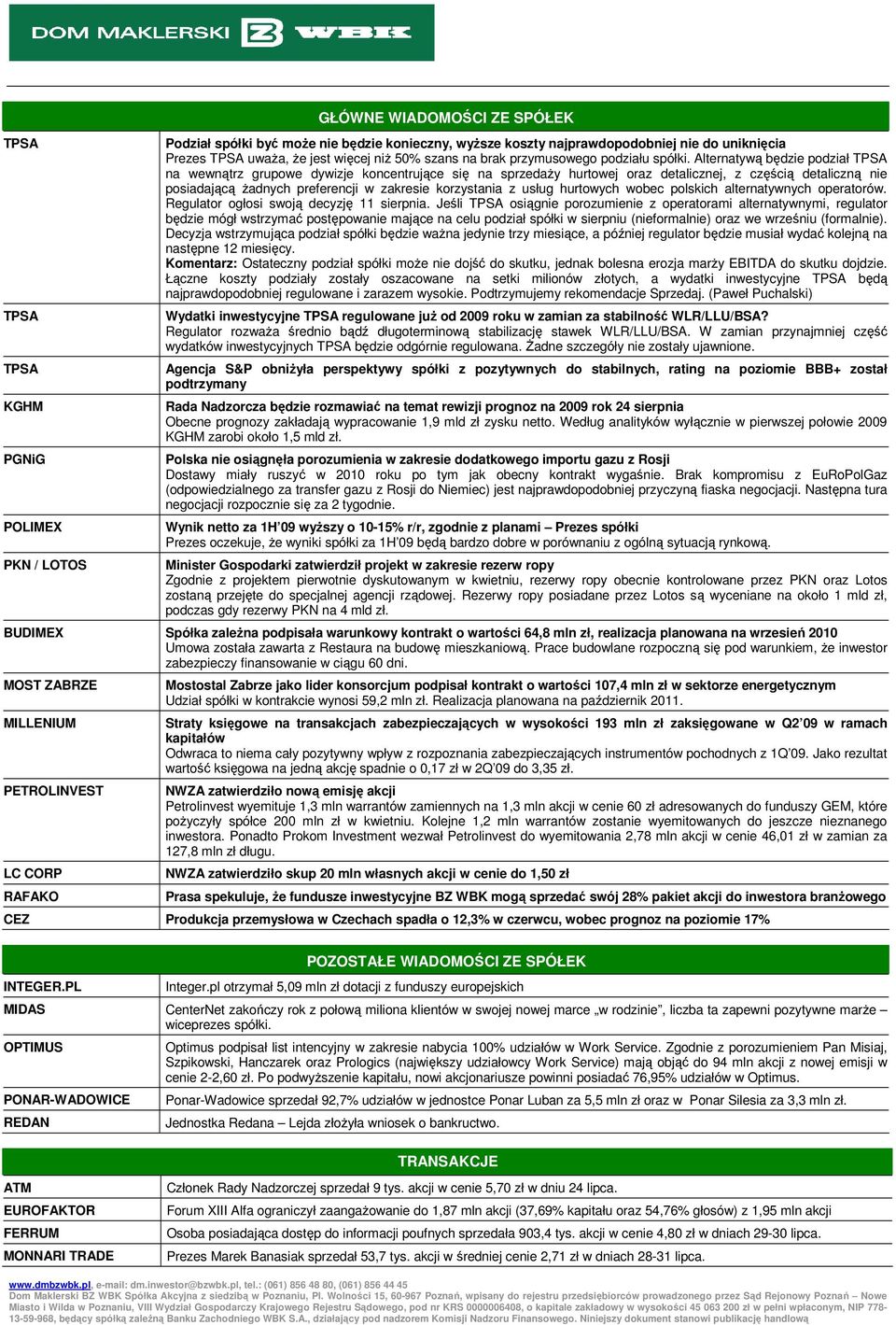 Alternatywą będzie podział TPSA na wewnątrz grupowe dywizje koncentrujące się na sprzedaŝy hurtowej oraz detalicznej, z częścią detaliczną nie posiadającą Ŝadnych preferencji w zakresie korzystania z