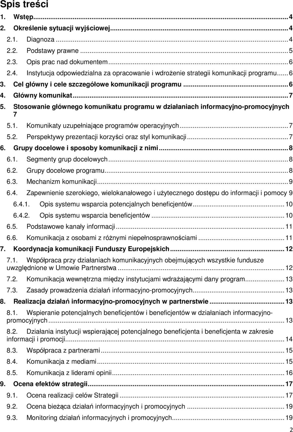 Komunikaty uzupełniające programów operacyjnych... 7 5.2. Perspektywy prezentacji korzyści oraz styl komunikacji... 7 6. Grupy docelowe i sposoby komunikacji z nimi... 8 6.1. Segmenty grup docelowych.