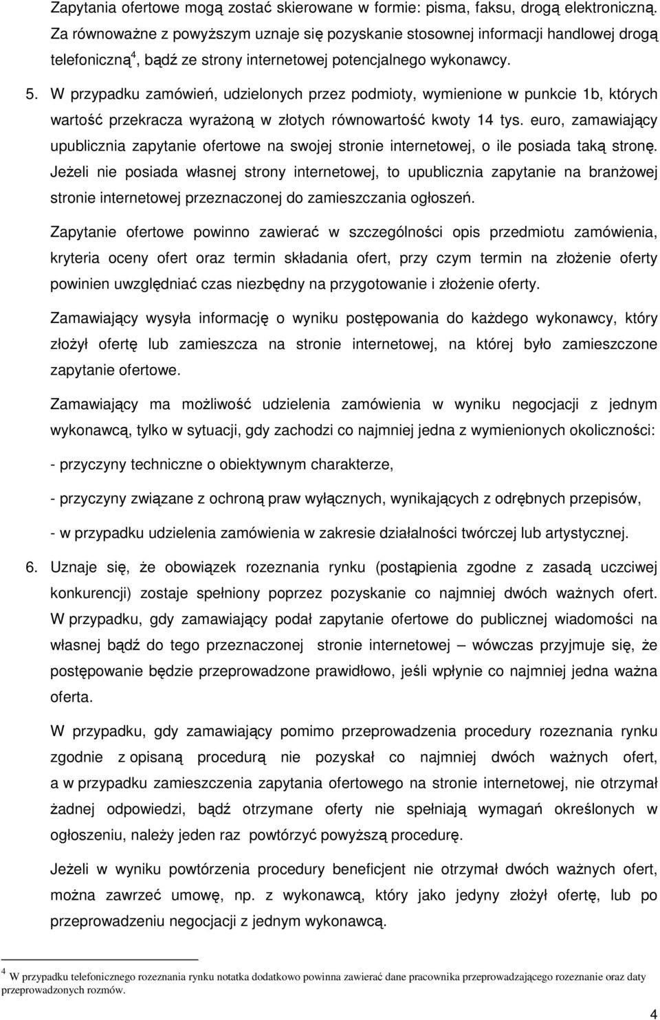 W przypadku zamówień, udzielonych przez podmioty, wymienione w punkcie 1b, których wartość przekracza wyraŝoną w złotych równowartość kwoty 14 tys.