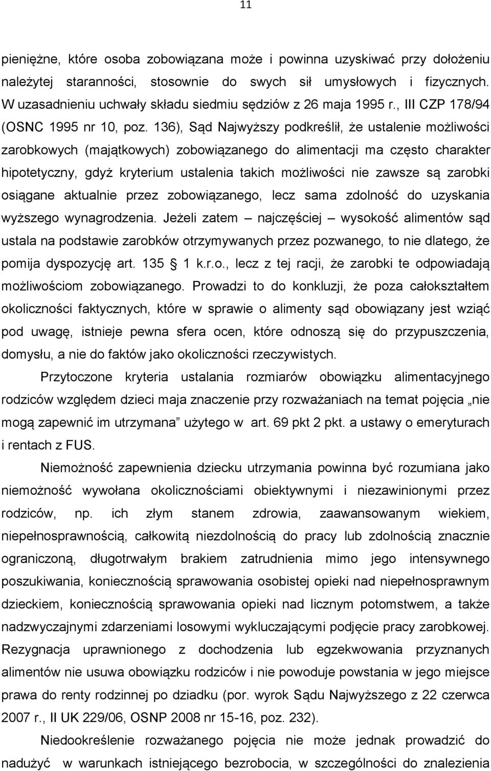 136), Sąd Najwyższy podkreślił, że ustalenie możliwości zarobkowych (majątkowych) zobowiązanego do alimentacji ma często charakter hipotetyczny, gdyż kryterium ustalenia takich możliwości nie zawsze