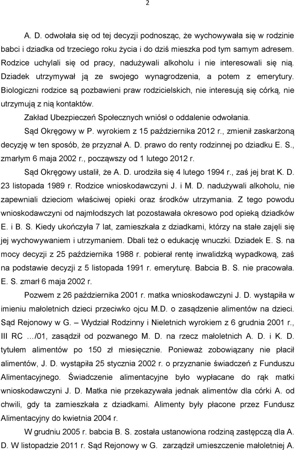 Biologiczni rodzice są pozbawieni praw rodzicielskich, nie interesują się córką, nie utrzymują z nią kontaktów. Zakład Ubezpieczeń Społecznych wniósł o oddalenie odwołania. Sąd Okręgowy w P.