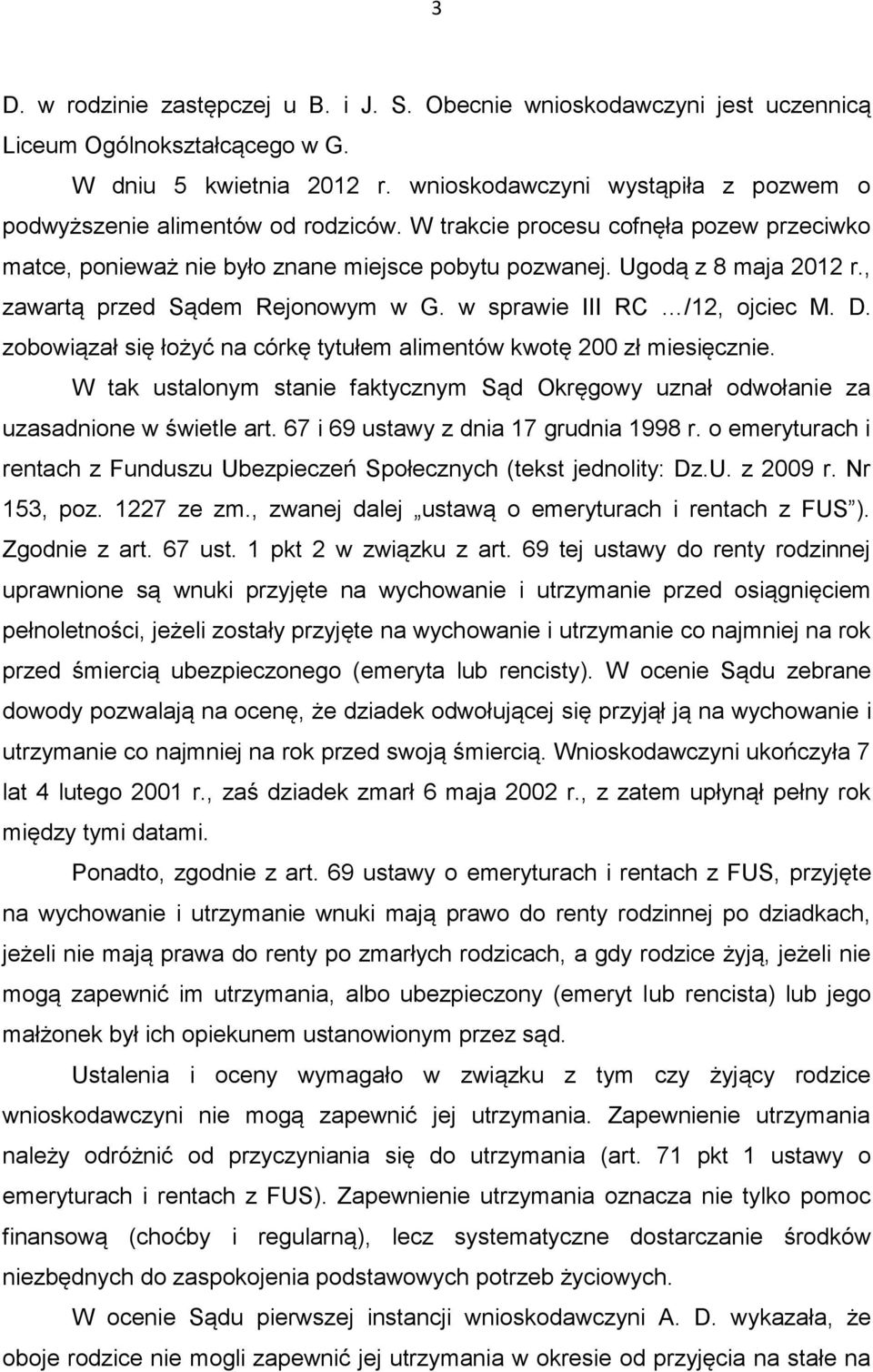 , zawartą przed Sądem Rejonowym w G. w sprawie III RC /12, ojciec M. D. zobowiązał się łożyć na córkę tytułem alimentów kwotę 200 zł miesięcznie.