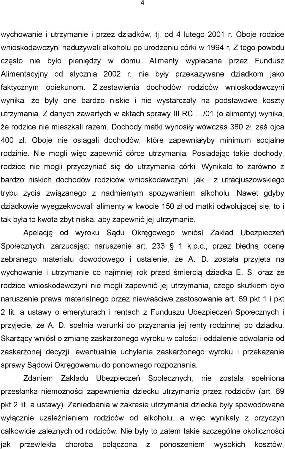 Z zestawienia dochodów rodziców wnioskodawczyni wynika, że były one bardzo niskie i nie wystarczały na podstawowe koszty utrzymania.