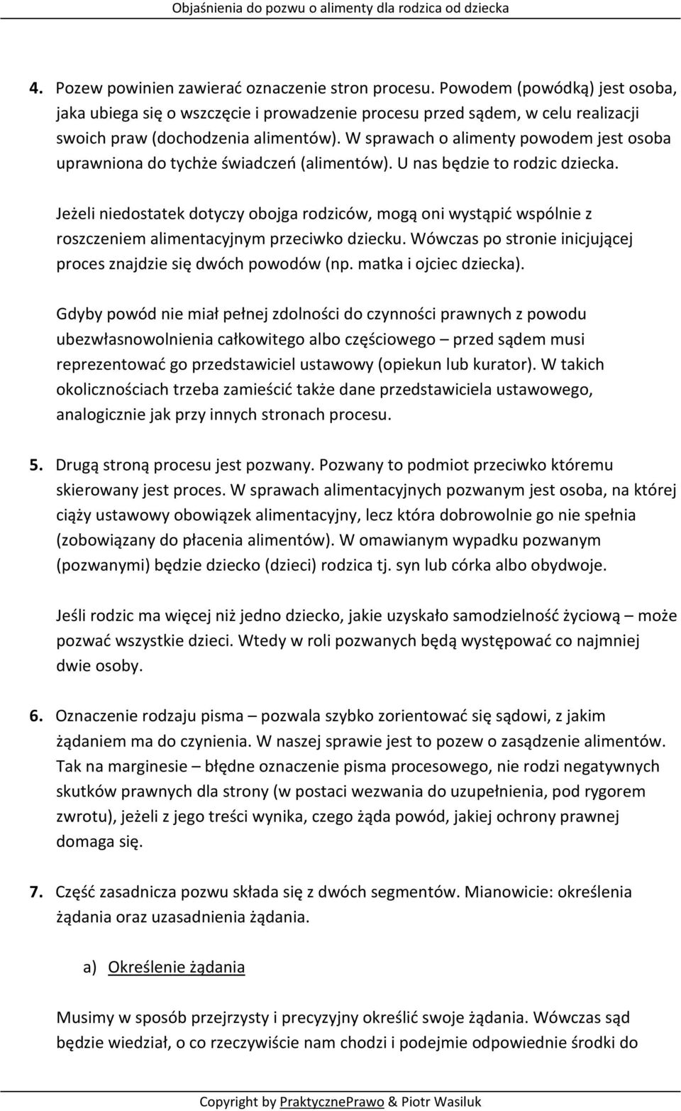 Jeżeli niedostatek dotyczy obojga rodziców, mogą oni wystąpić wspólnie z roszczeniem alimentacyjnym przeciwko dziecku. Wówczas po stronie inicjującej proces znajdzie się dwóch powodów (np.