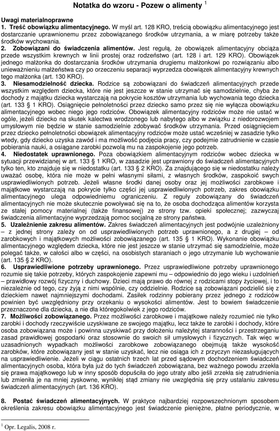 Jest regułą, że obowiązek alimentacyjny obciąża przede wszystkim krewnych w linii prostej oraz rodzeństwo (art. 128 i art. 129 KRO).