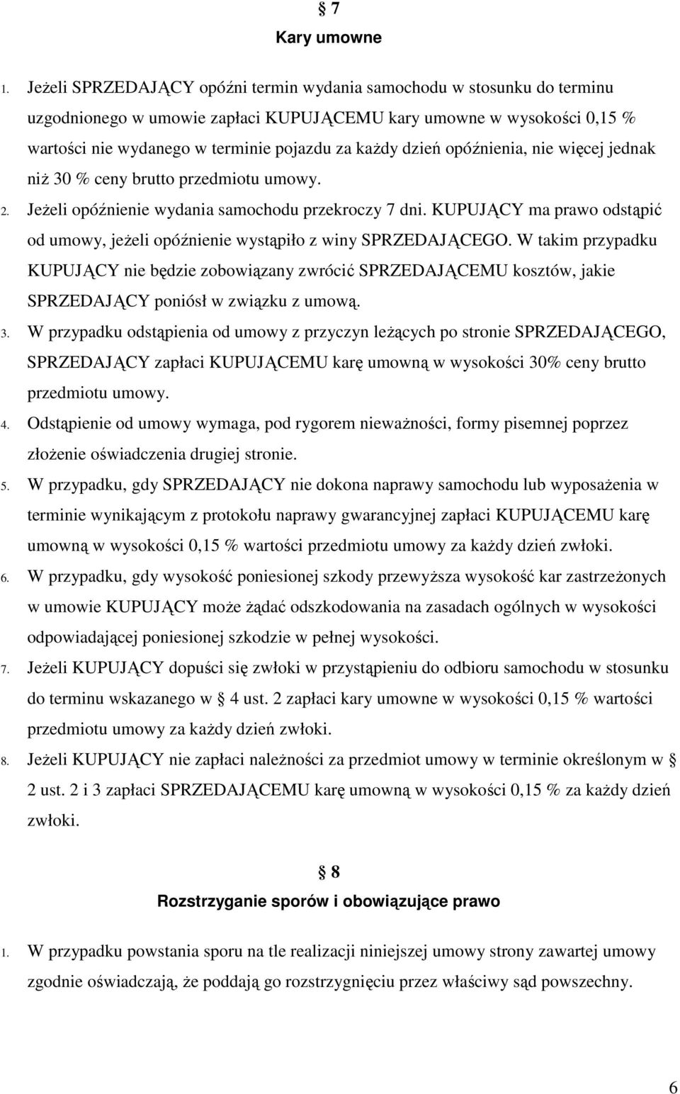 dzień opóźnienia, nie więcej jednak niŝ 30 % ceny brutto przedmiotu umowy. 2. JeŜeli opóźnienie wydania samochodu przekroczy 7 dni.