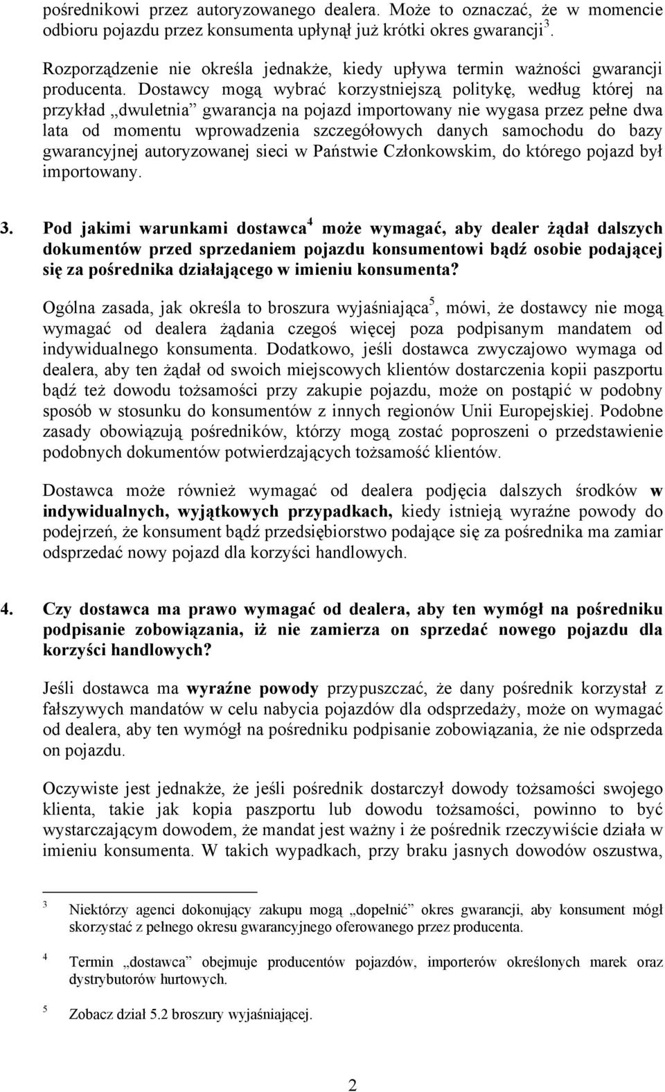 Dostawcy mogą wybrać korzystniejszą politykę, według której na przykład dwuletnia gwarancja na pojazd importowany nie wygasa przez pełne dwa lata od momentu wprowadzenia szczegółowych danych