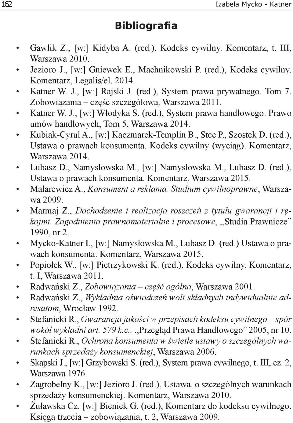 Prawo umów handlowych, Tom 5, Warszawa 2014. Kubiak-Cyrul A., [w:] Kaczmarek-Templin B., Stec P., Szostek D. (red.), Ustawa o prawach konsumenta. Kodeks cywilny (wyciąg). Komentarz, Warszawa 2014.