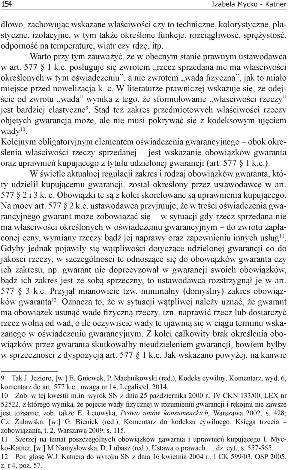 c. W literaturze prawniczej wskazuje się, że odejście od zwrotu wada wynika z tego, że sformułowanie właściwości rzeczy jest bardziej elastyczne 9.