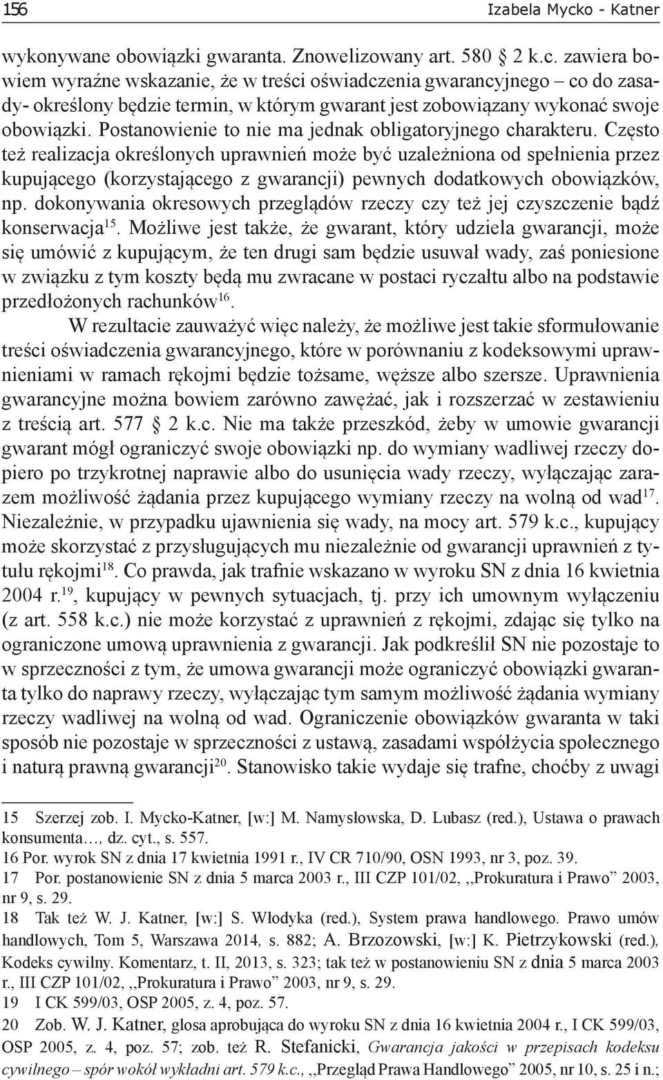 Często też realizacja określonych uprawnień może być uzależniona od spełnienia przez kupującego (korzystającego z gwarancji) pewnych dodatkowych obowiązków, np.