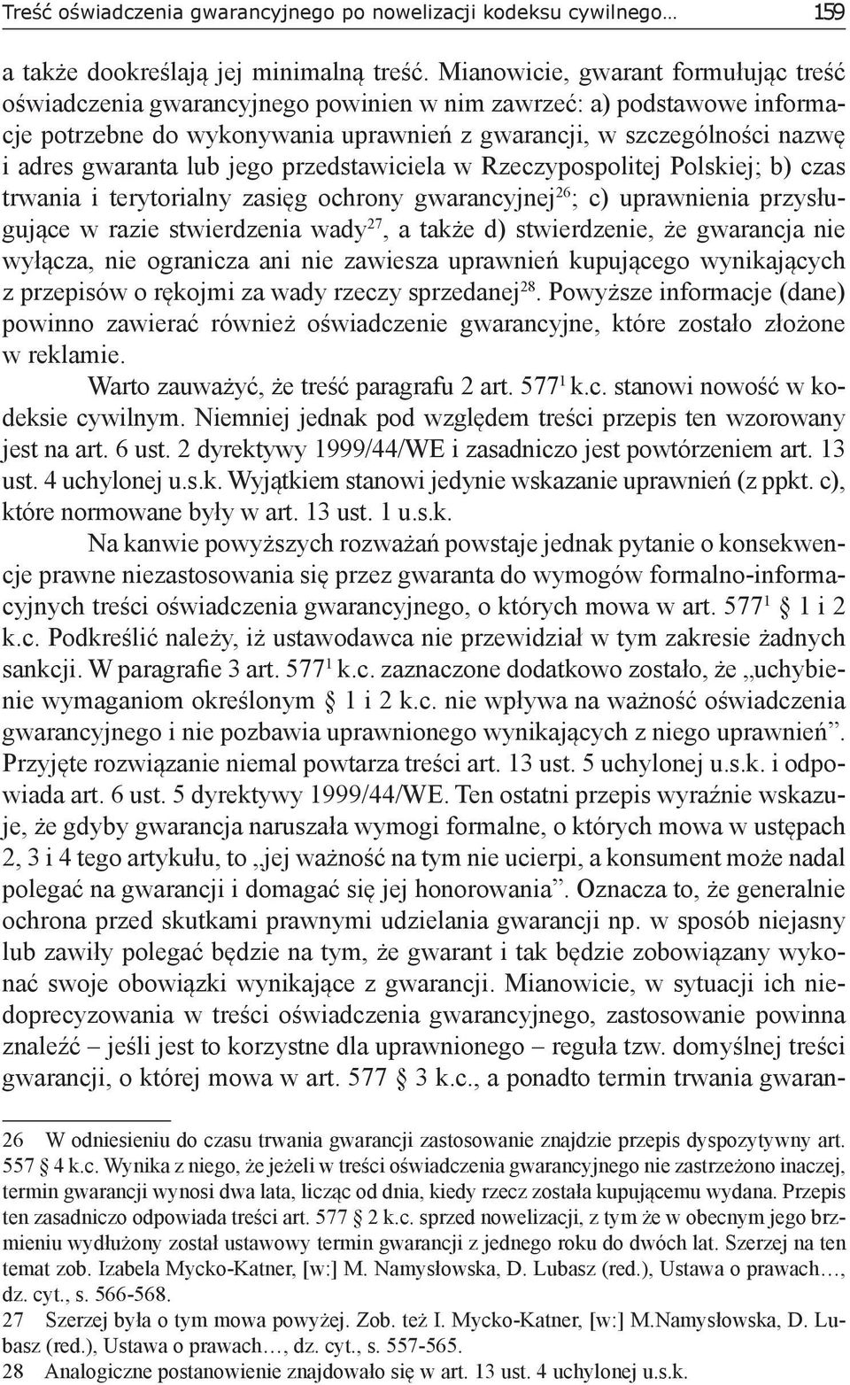 lub jego przedstawiciela w Rzeczypospolitej Polskiej; b) czas trwania i terytorialny zasięg ochrony gwarancyjnej 26 ; c) uprawnienia przysługujące w razie stwierdzenia wady 27, a także d)