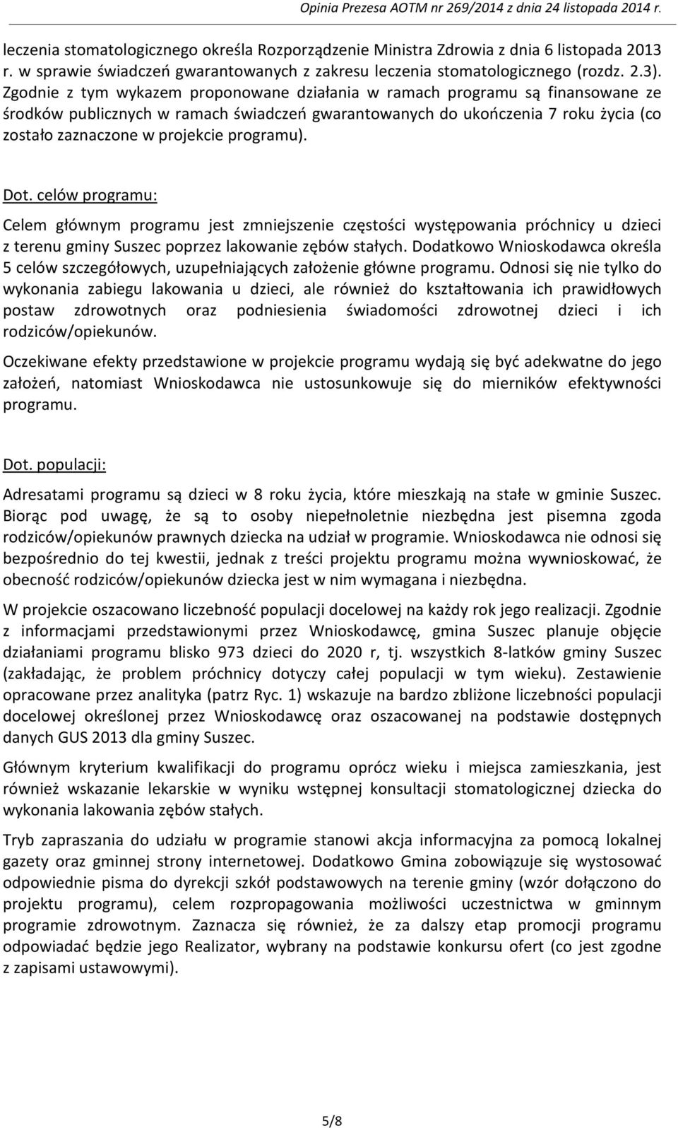 programu). Dot. celów programu: Celem głównym programu jest zmniejszenie częstości występowania próchnicy u dzieci z terenu gminy Suszec poprzez lakowanie zębów stałych.