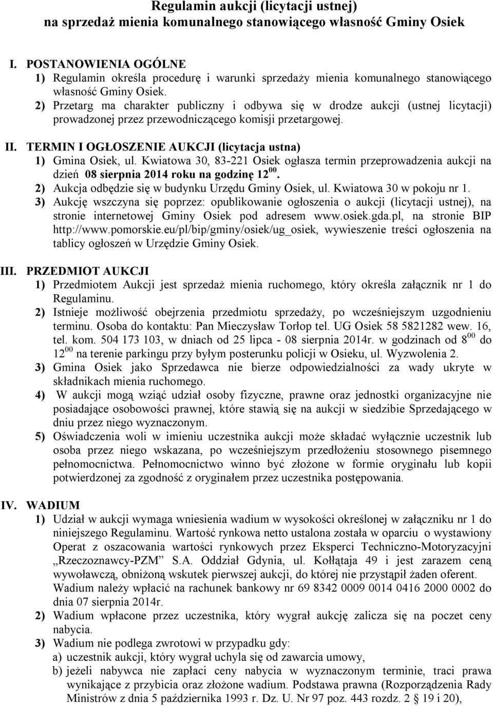 2) Przetarg ma charakter publiczny i odbywa się w drodze aukcji (ustnej licytacji) prowadzonej przez przewodniczącego komisji przetargowej. II.