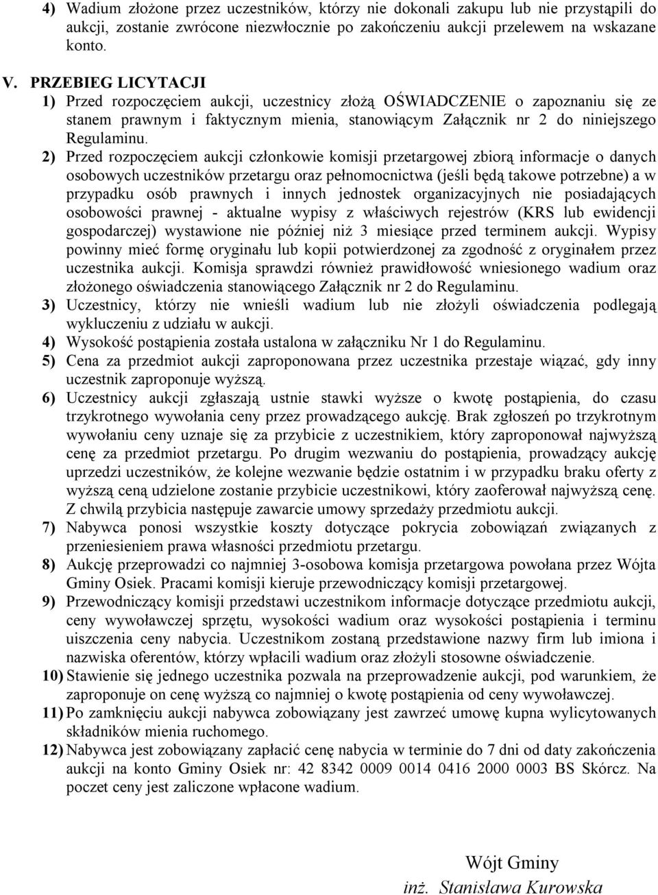 2) Przed rozpoczęciem aukcji członkowie komisji przetargowej zbiorą informacje o danych osobowych uczestników przetargu oraz pełnomocnictwa (jeśli będą takowe potrzebne) a w przypadku osób prawnych i