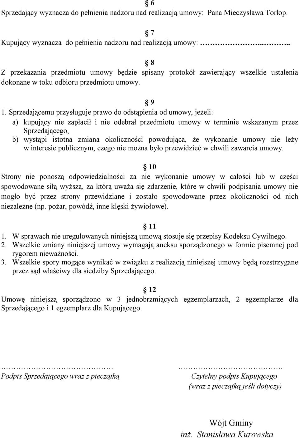 Sprzedającemu przysługuje prawo do odstąpienia od umowy, jeżeli: a) kupujący nie zapłacił i nie odebrał przedmiotu umowy w terminie wskazanym przez Sprzedającego, b) wystąpi istotna zmiana