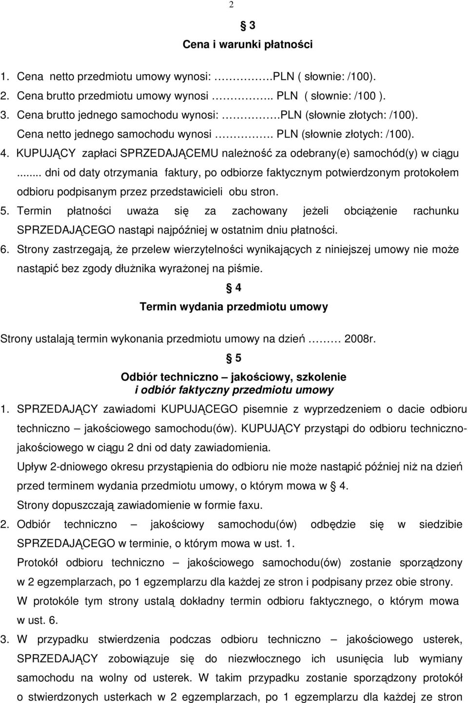 .. dni od daty otrzymania faktury, po odbiorze faktycznym potwierdzonym protokołem odbioru podpisanym przez przedstawicieli obu stron. 5.