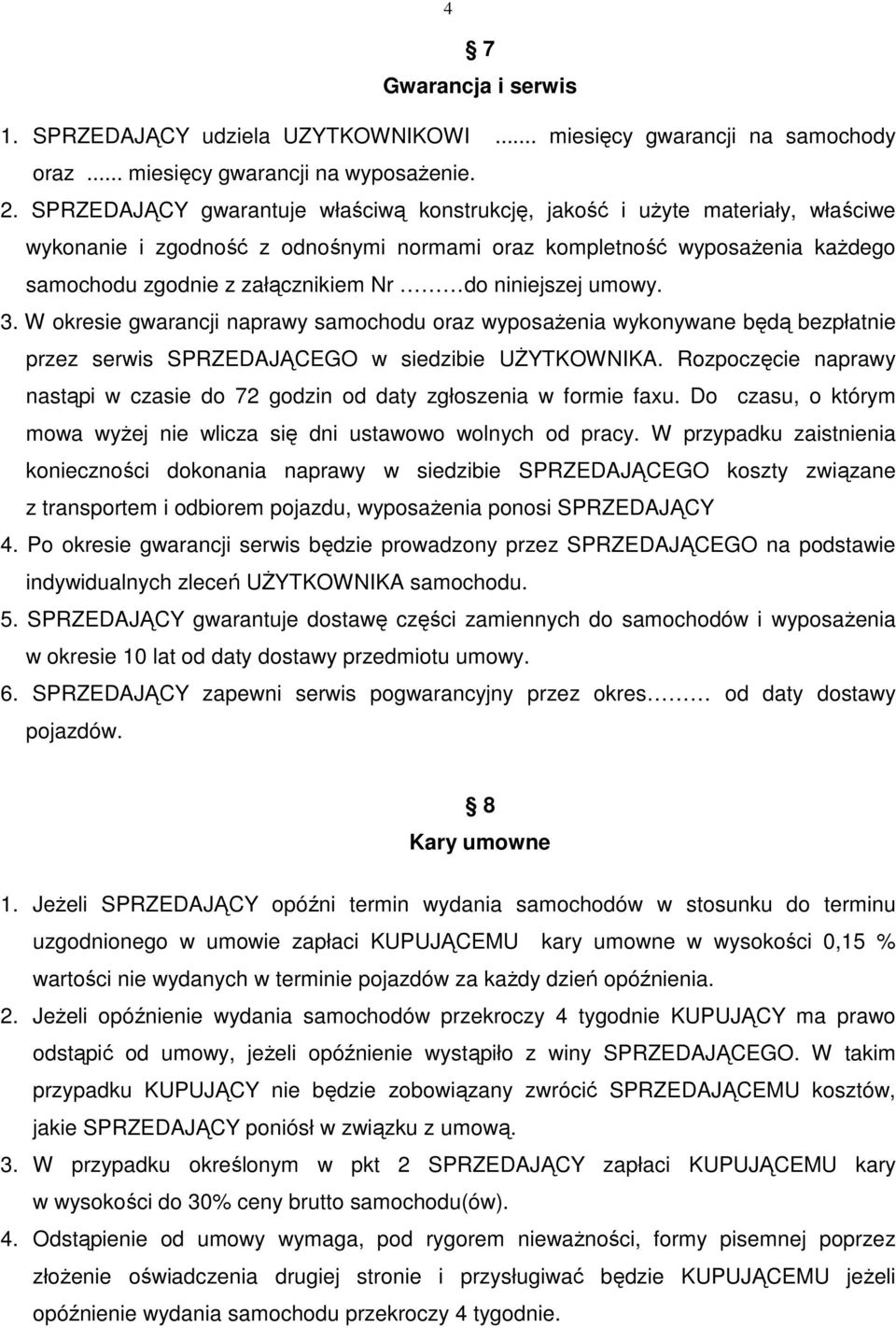 niniejszej umowy. 3. W okresie gwarancji naprawy samochodu oraz wyposaŝenia wykonywane będą bezpłatnie przez serwis SPRZEDAJĄCEGO w siedzibie UśYTKOWNIKA.