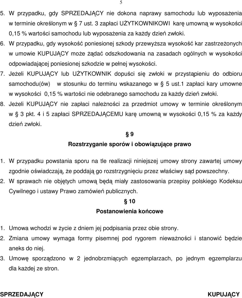 W przypadku, gdy wysokość poniesionej szkody przewyŝsza wysokość kar zastrzeŝonych w umowie KUPUJĄCY moŝe Ŝądać odszkodowania na zasadach ogólnych w wysokości odpowiadającej poniesionej szkodzie w