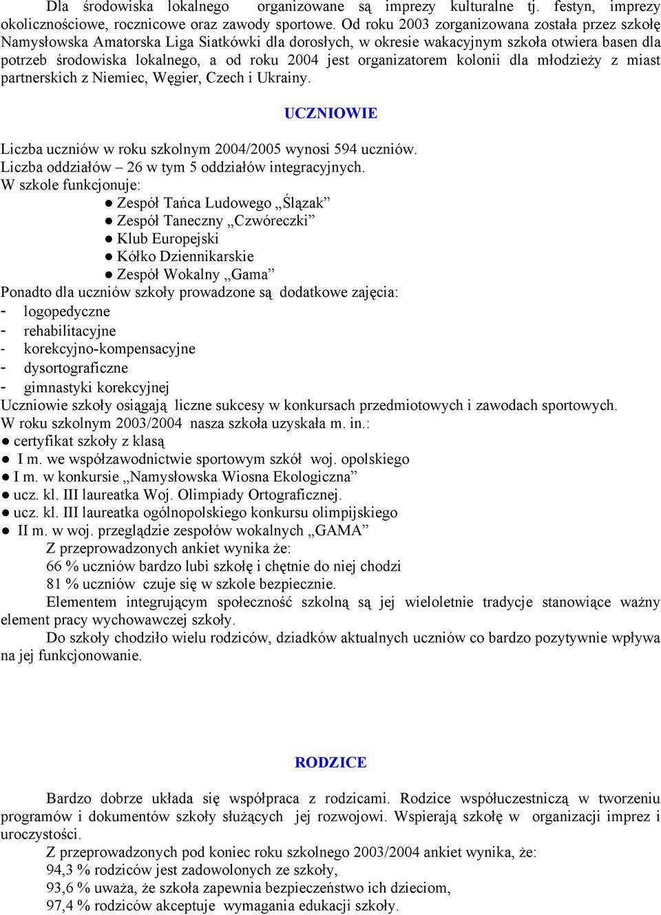 organizatorem kolonii dla młodzieży z miast partnerskich z Niemiec, Węgier, Czech i Ukrainy. UCZNIOWIE Liczba uczniów w roku szkolnym 00/005 wynosi 59 uczniów.