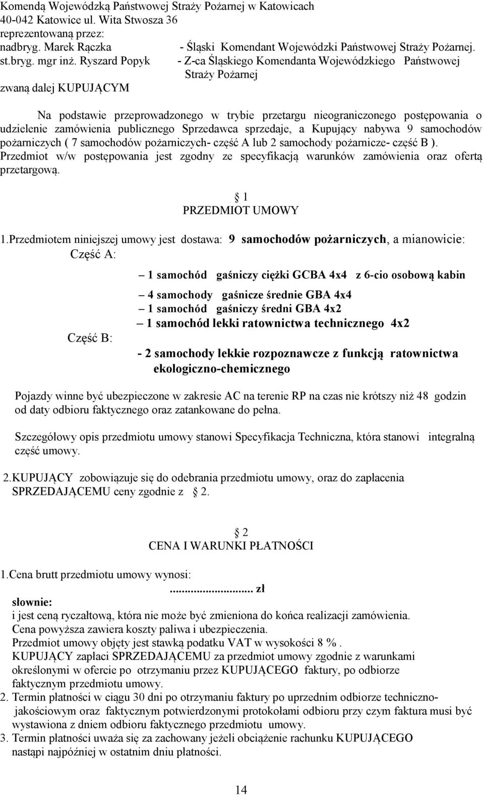 - Z-ca Śląskiego Komendanta Wojewódzkiego Państwowej Straży Pożarnej Na podstawie przeprowadzonego w trybie przetargu nieograniczonego postępowania o udzielenie zamówienia publicznego Sprzedawca