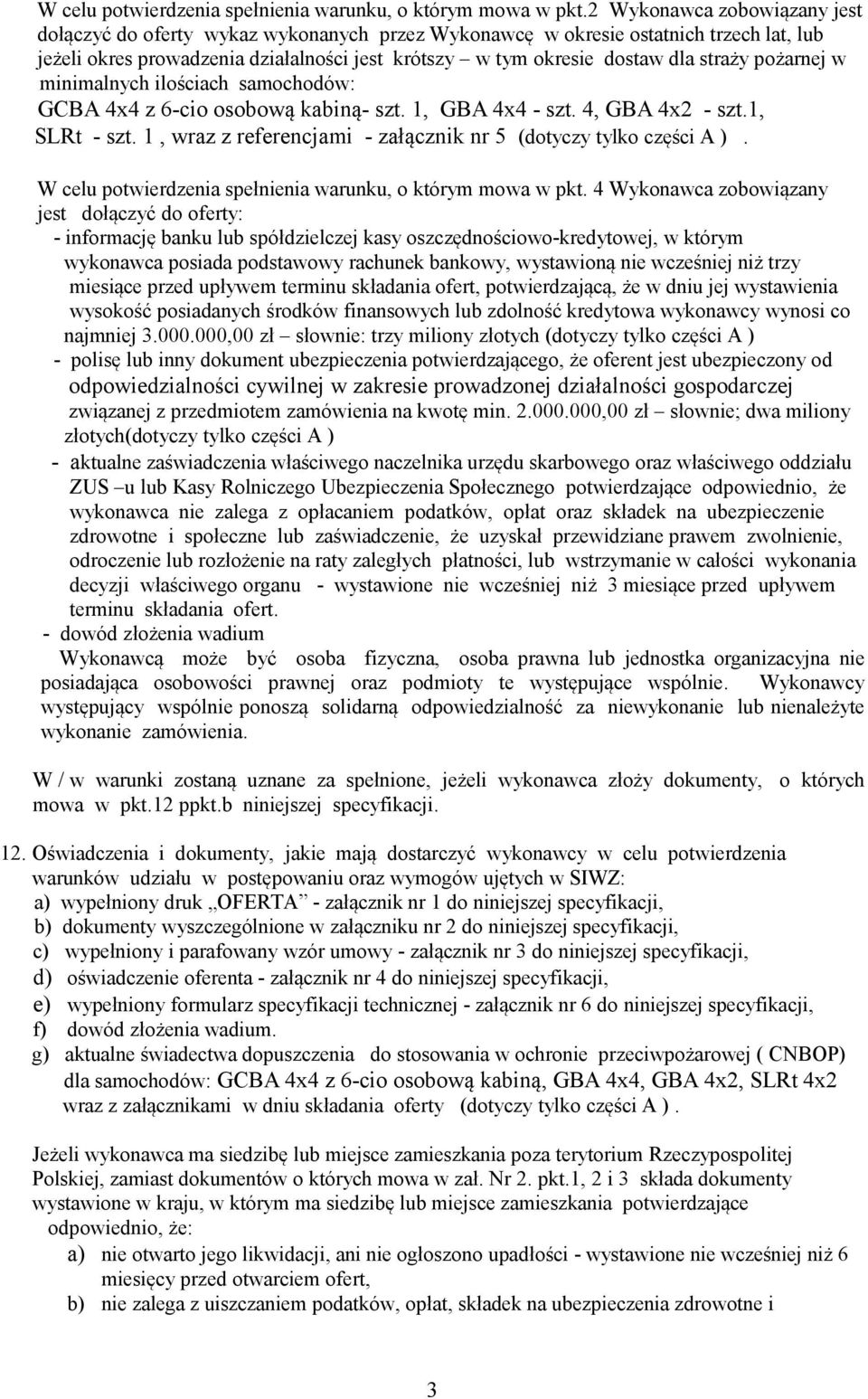 pożarnej w minimalnych ilościach samochodów: GCBA 4x4 z 6-cio osobową kabiną- szt. 1, GBA 4x4 - szt. 4, GBA 4x2 - szt.1, SLRt - szt. 1, wraz z referencjami - załącznik nr 5 (dotyczy tylko części A ).