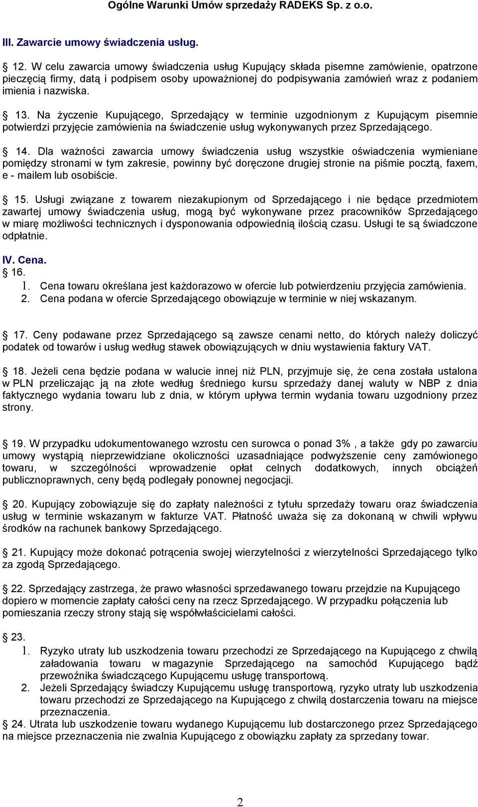 13. Na życzenie Kupującego, Sprzedający w terminie uzgodnionym z Kupującym pisemnie potwierdzi przyjęcie zamówienia na świadczenie usług wykonywanych przez Sprzedającego. 14.