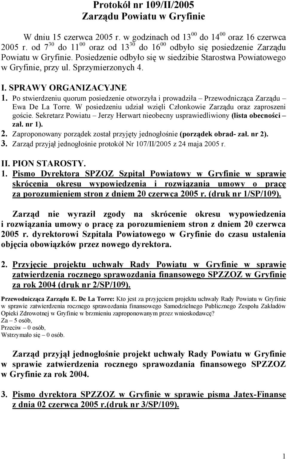 SPRAWY ORGANIZACYJNE 1. Po stwierdzeniu quorum posiedzenie otworzyła i prowadziła Przewodnicząca Zarządu Ewa De La Torre. W posiedzeniu udział wzięli Członkowie Zarządu oraz zaproszeni goście.