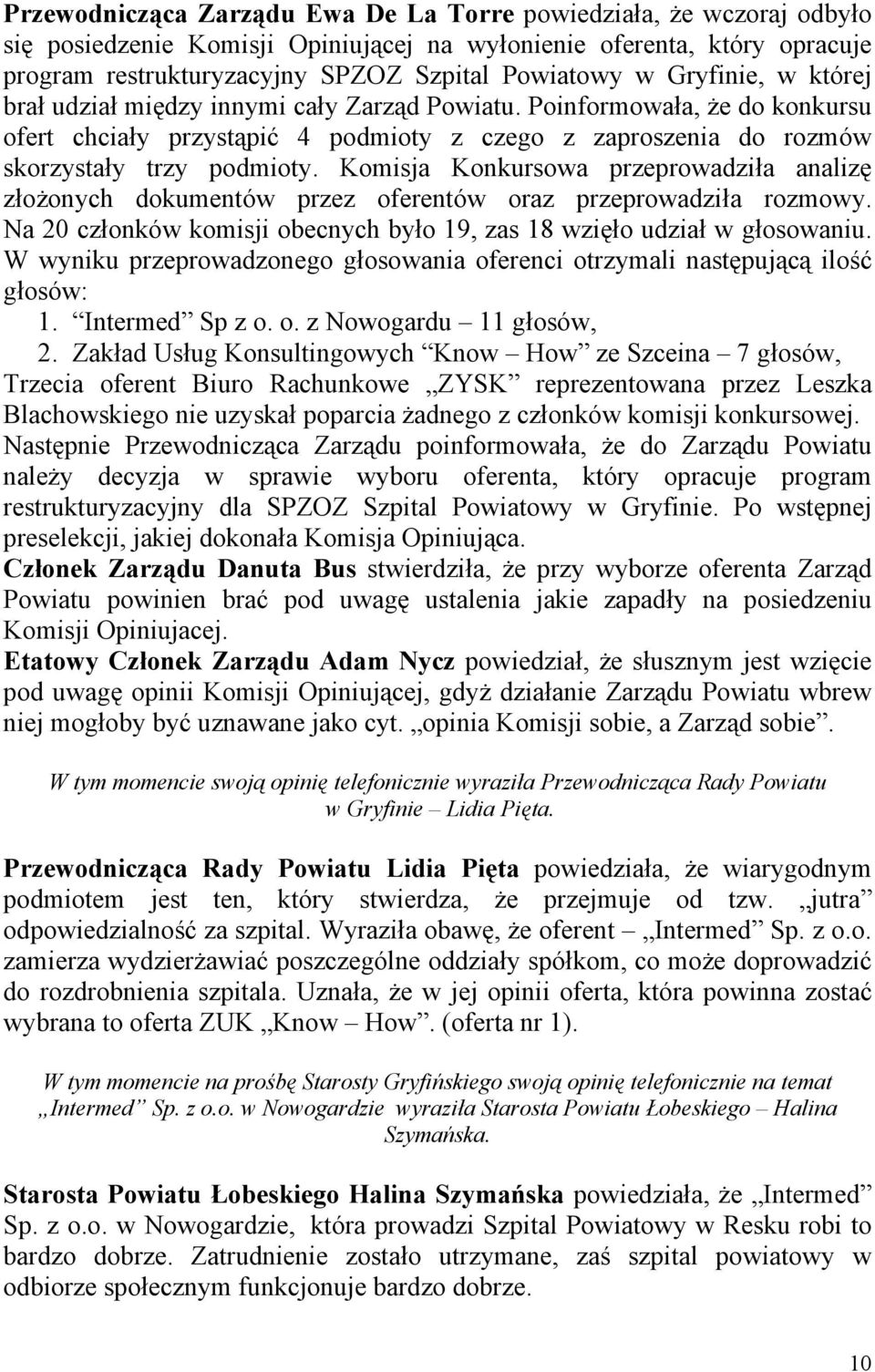 Komisja Konkursowa przeprowadziła analizę złożonych dokumentów przez oferentów oraz przeprowadziła rozmowy. Na 20 członków komisji obecnych było 19, zas 18 wzięło udział w głosowaniu.