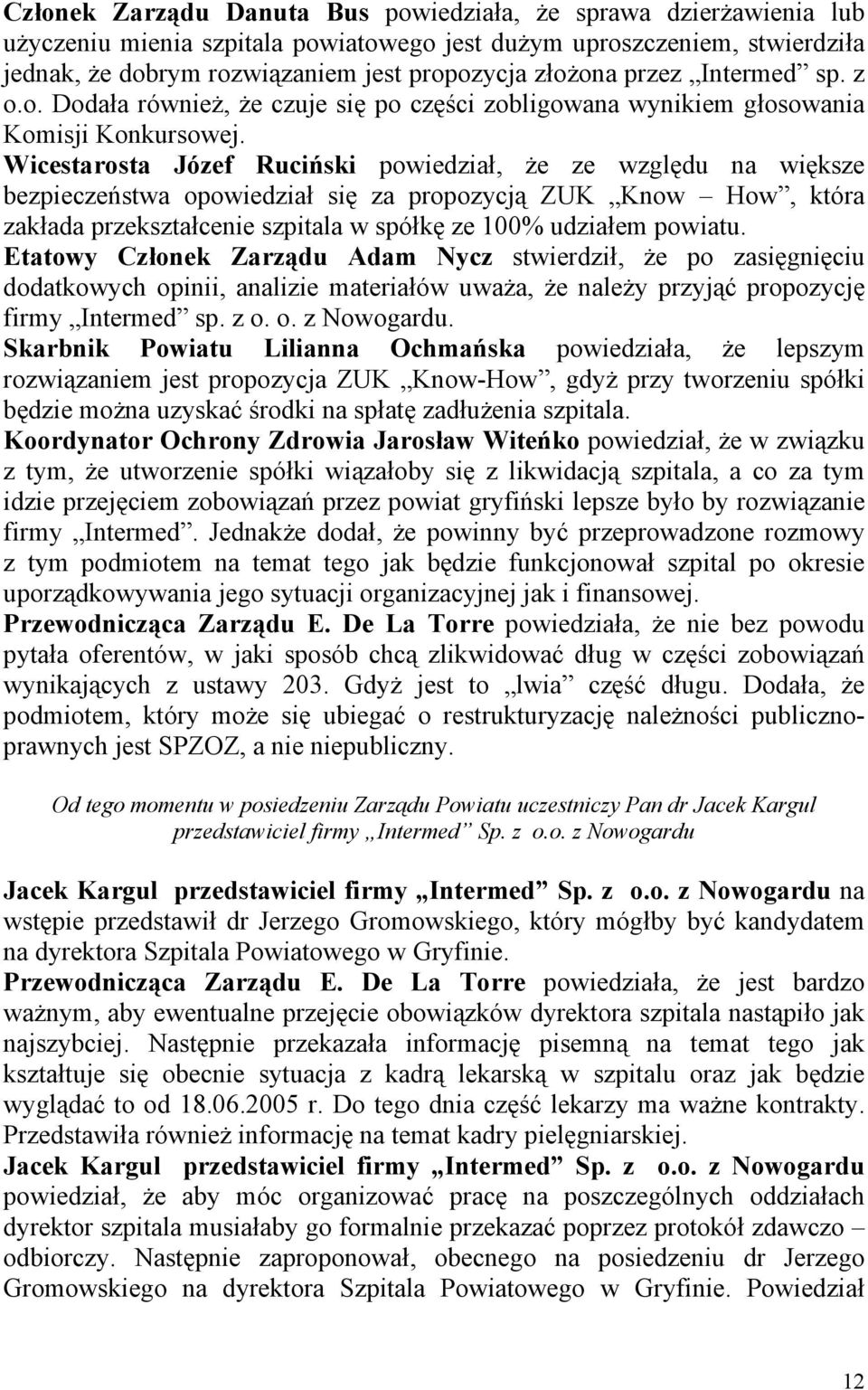 Wicestarosta Józef Ruciński powiedział, że ze względu na większe bezpieczeństwa opowiedział się za propozycją ZUK Know How, która zakłada przekształcenie szpitala w spółkę ze 100% udziałem powiatu.