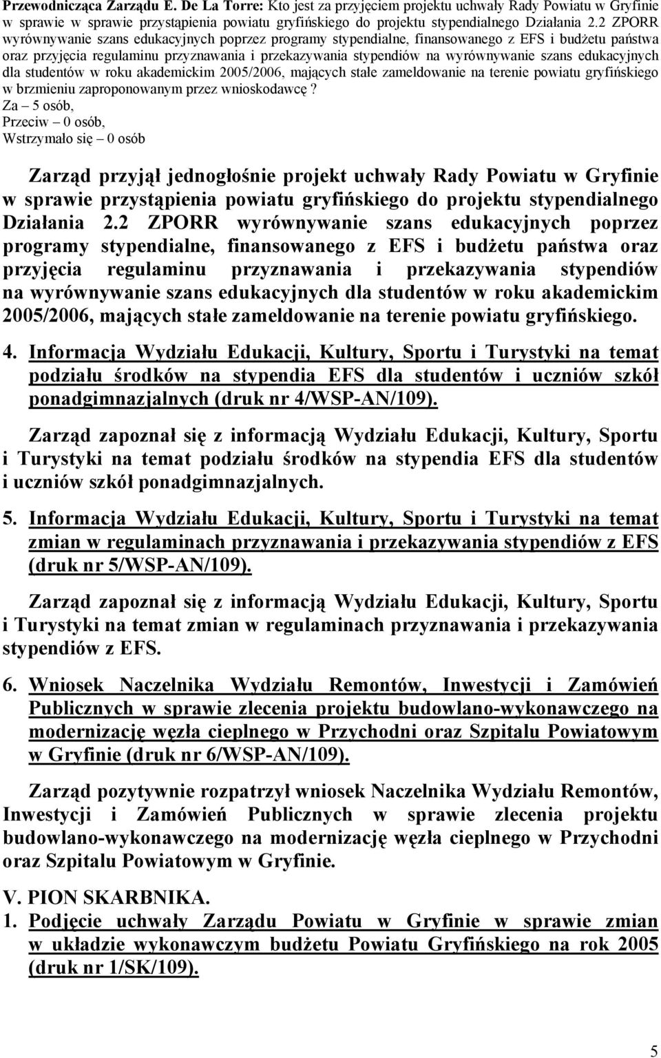 edukacyjnych dla studentów w roku akademickim 2005/2006, mających stałe zameldowanie na terenie powiatu gryfińskiego w brzmieniu zaproponowanym przez Wstrzymało się 0 osób Zarząd przyjął jednogłośnie