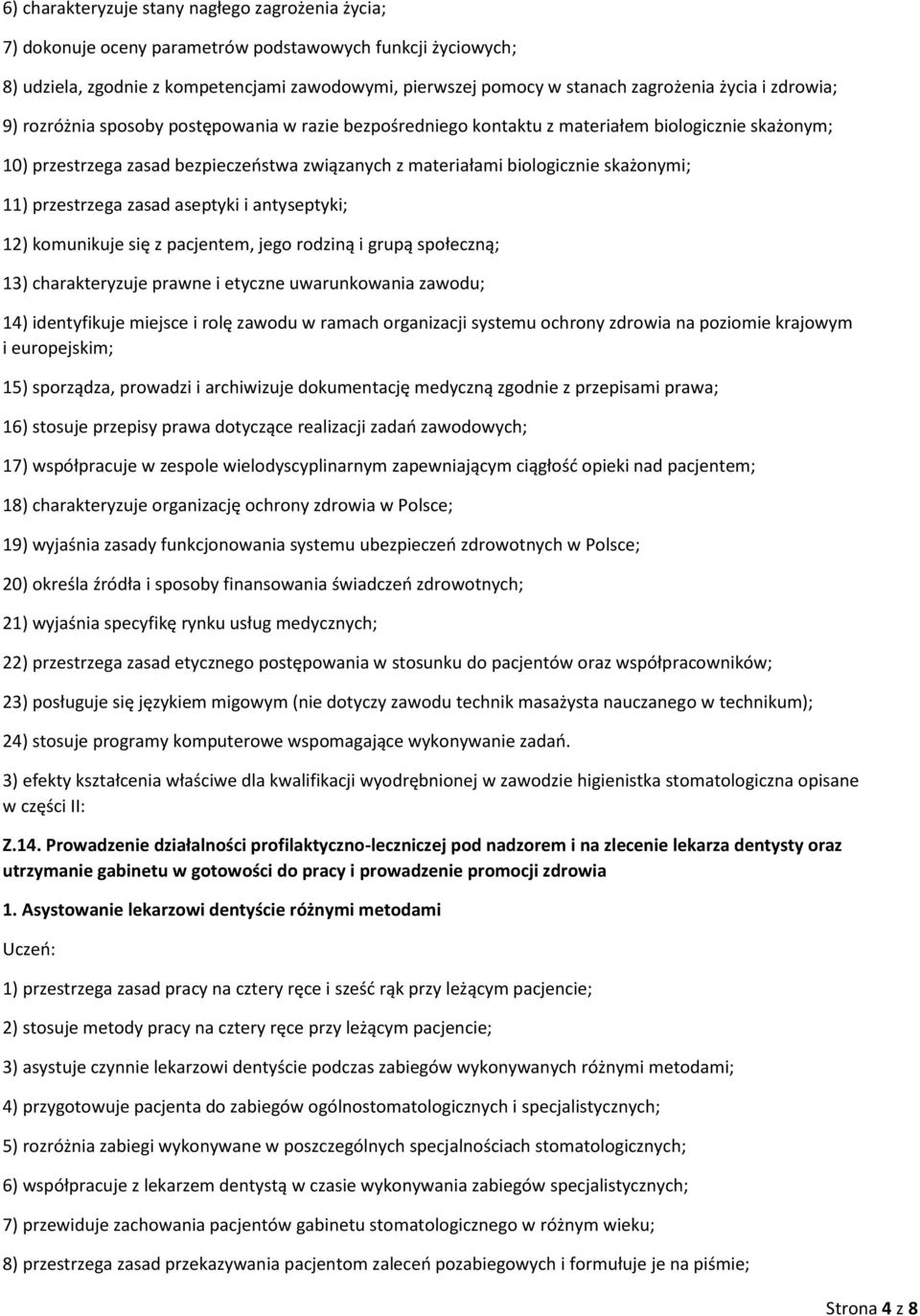 skażonymi; 11) przestrzega zasad aseptyki i antyseptyki; 12) komunikuje się z pacjentem, jego rodziną i grupą społeczną; 13) charakteryzuje prawne i etyczne uwarunkowania zawodu; 14) identyfikuje