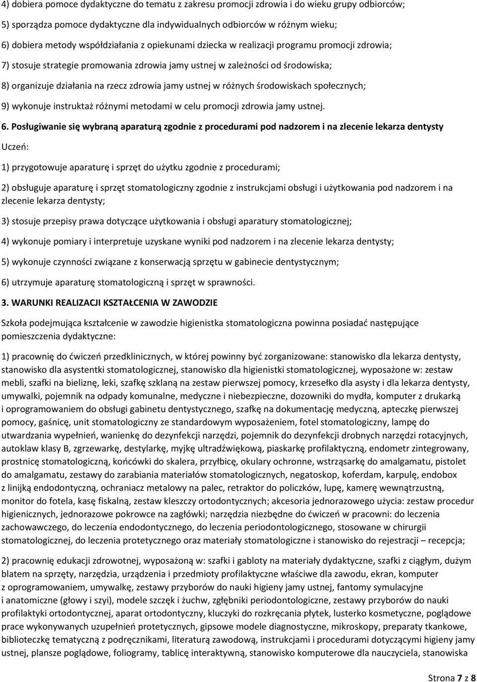 jamy ustnej w różnych środowiskach społecznych; 9) wykonuje instruktaż różnymi metodami w celu promocji zdrowia jamy ustnej. 6.