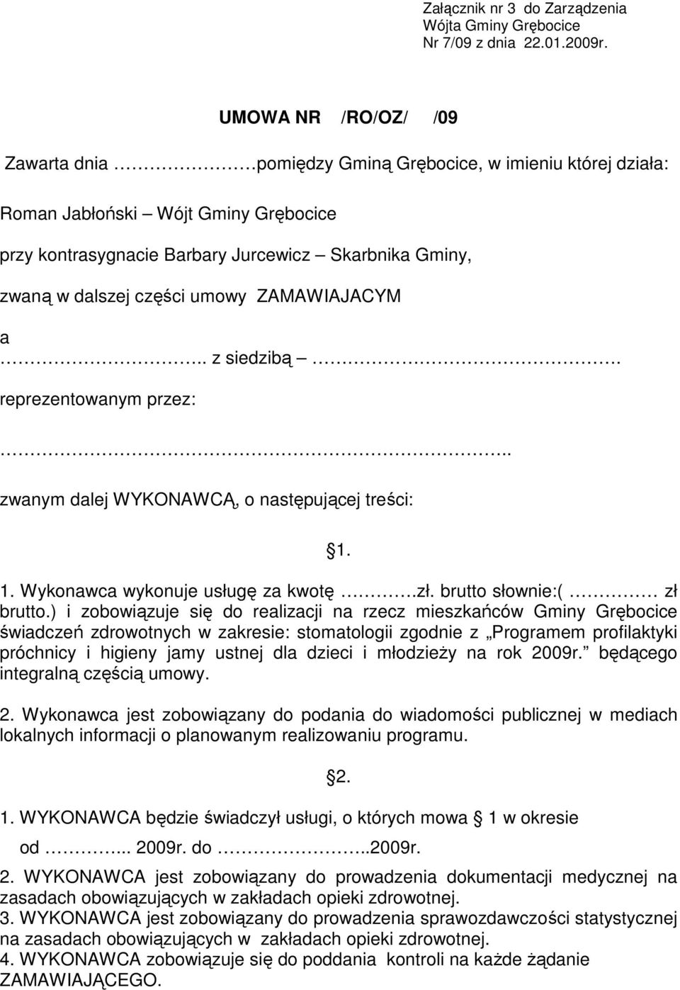 umowy ZAMAWIAJACYM a.. z siedzibą. reprezentowanym przez:.. zwanym dalej WYKONAWCĄ, o następującej treści: 1. 1. Wykonawca wykonuje usługę za kwotę.zł. brutto słownie:( zł brutto.