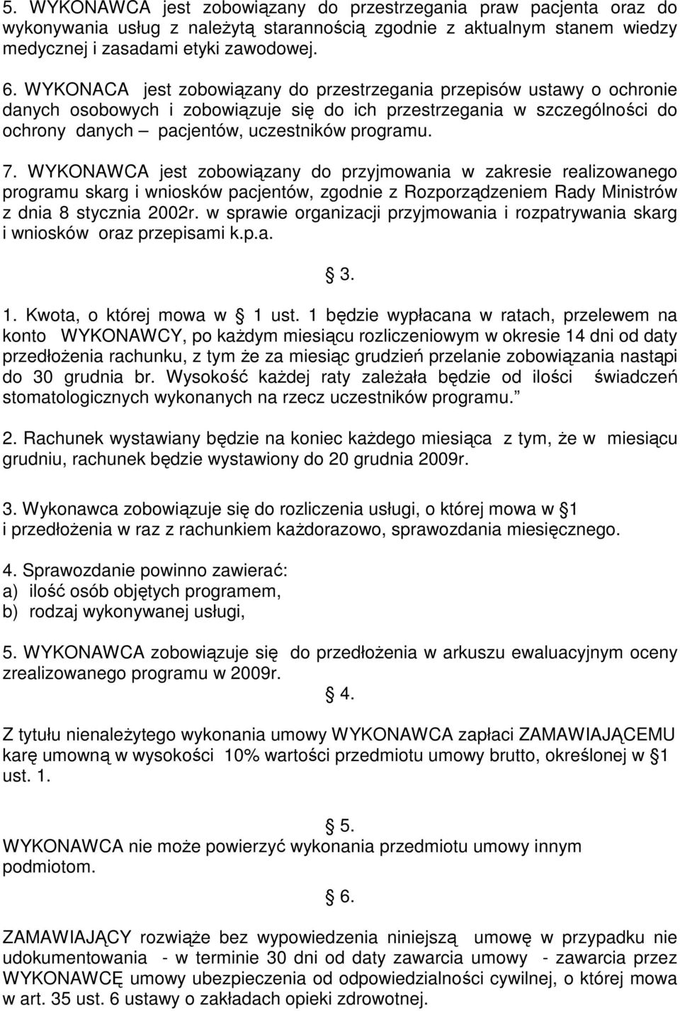 WYKONAWCA jest zobowiązany do przyjmowania w zakresie realizowanego programu skarg i wniosków pacjentów, zgodnie z Rozporządzeniem Rady Ministrów z dnia 8 stycznia 2002r.