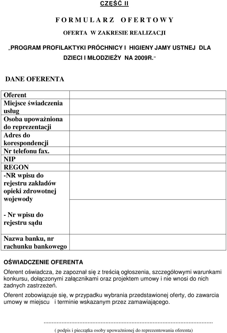 NIP REGON -NR wpisu do rejestru zakładów opieki zdrowotnej wojewody - Nr wpisu do rejestru sądu Nazwa banku, nr rachunku bankowego OŚWIADCZENIE OFERENTA Oferent oświadcza, Ŝe zapoznał się z treścią