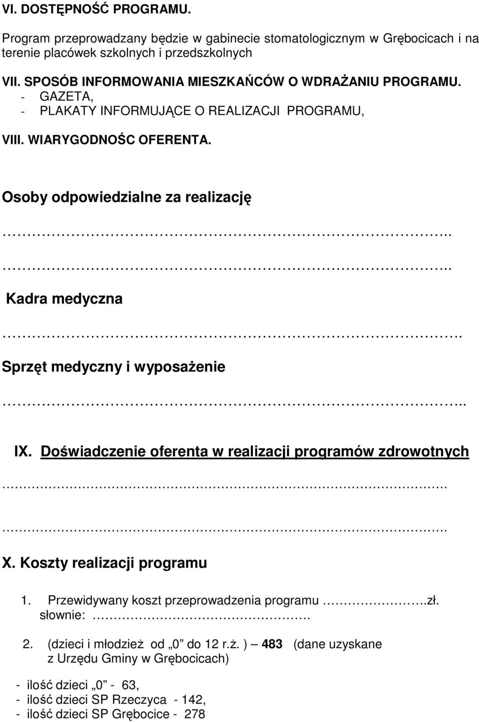 ... Kadra medyczna. Sprzęt medyczny i wyposaŝenie.. IX. Doświadczenie oferenta w realizacji programów zdrowotnych.. X. Koszty realizacji programu 1.