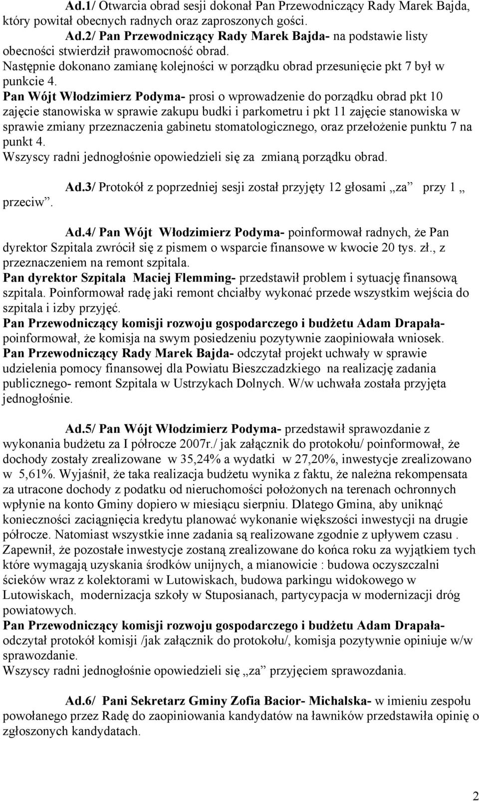 Pan Wójt Włodzimierz Podyma- prosi o wprowadzenie do porządku obrad pkt 10 zajęcie stanowiska w sprawie zakupu budki i parkometru i pkt 11 zajęcie stanowiska w sprawie zmiany przeznaczenia gabinetu