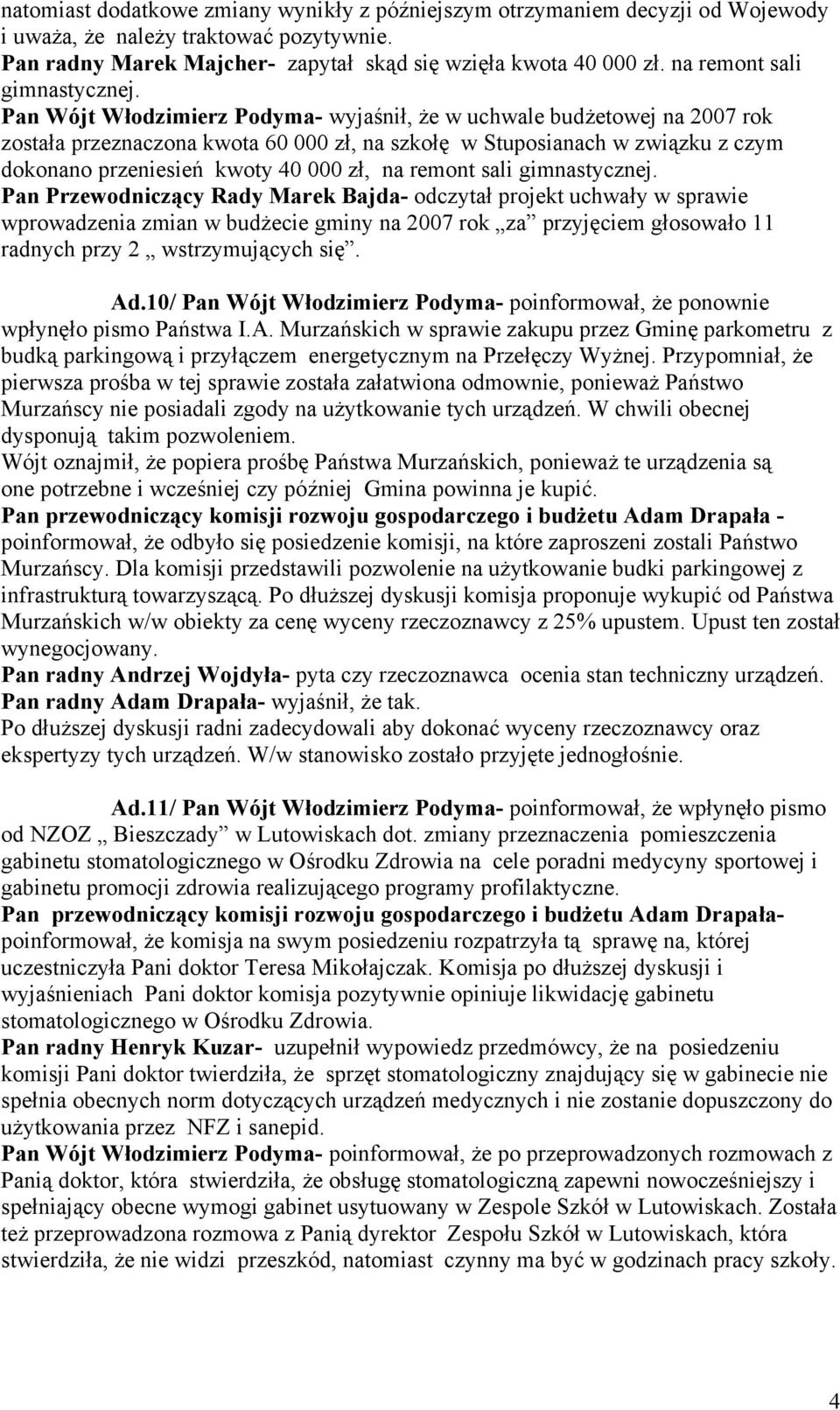 Pan Wójt Włodzimierz Podyma- wyjaśnił, że w uchwale budżetowej na 2007 rok została przeznaczona kwota 60 000 zł, na szkołę w Stuposianach w związku z czym dokonano przeniesień kwoty 40 000 zł,  Pan