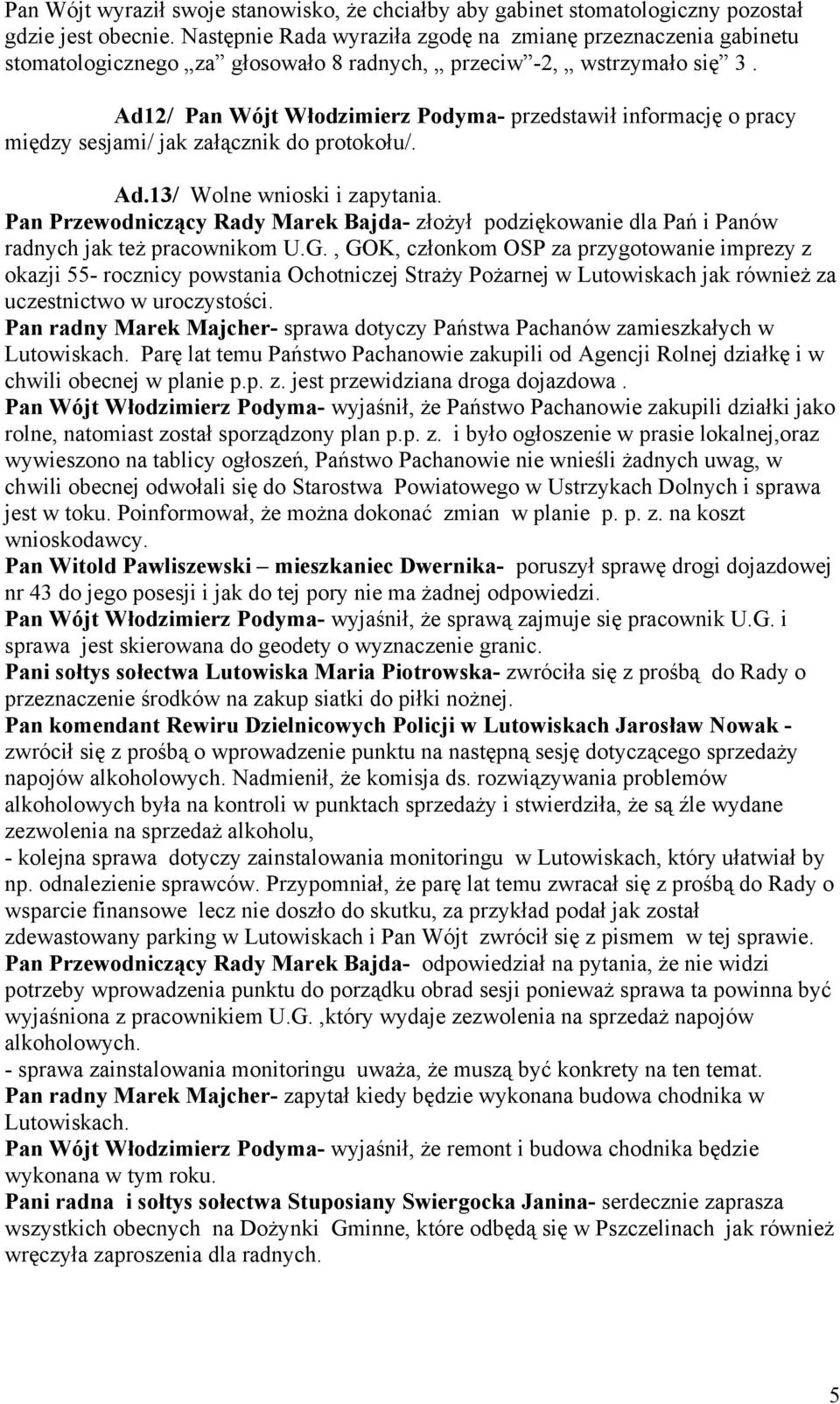 Ad12/ Pan Wójt Włodzimierz Podyma- przedstawił informację o pracy między sesjami/ jak załącznik do protokołu/. Ad.13/ Wolne wnioski i zapytania.