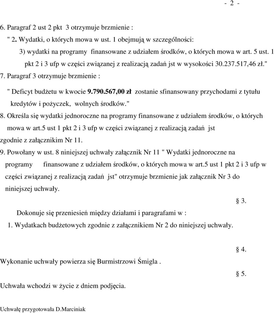 567,00 zł zostanie sfinansowany przychodami z tytułu kredytów i pożyczek, wolnych środków." 8. Określa się wydatki jednoroczne na programy finansowane z udziałem środków, o których mowa w art.