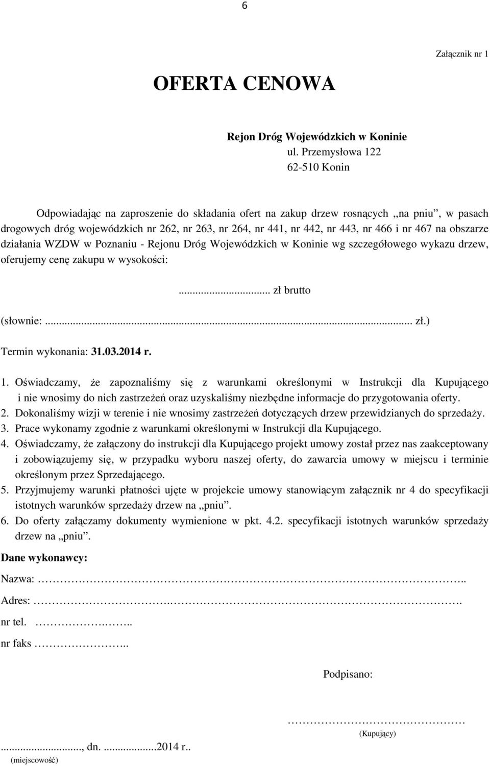 466 i nr 467 na obszarze działania WZDW w Poznaniu - Rejonu Dróg Wojewódzkich w Koninie wg szczegółowego wykazu drzew, oferujemy cenę zakupu w wysokości:... zł brutto (słownie:... zł.) Termin wykonania: 31.