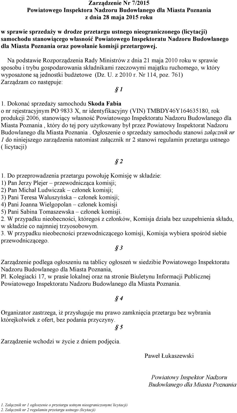 Na podstawie Rozporządzenia Rady Ministrów z dnia 21 maja 2010 roku w sprawie sposobu i trybu gospodarowania składnikami rzeczowymi majątku ruchomego, w który wyposażone są jednostki budżetowe (Dz. U.