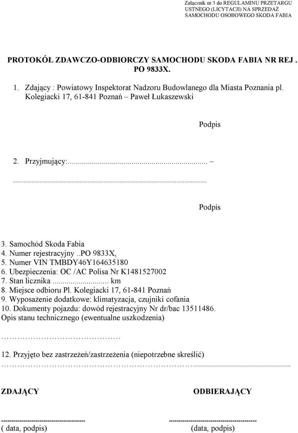 Numer rejestracyjny..po 9833X, 5. Numer VIN TMBDY46Y164635180 6. Ubezpieczenia: OC /AC Polisa Nr K1481527002 7. Stan licznika... km 8. Miejsce odbioru Pl. Kolegiacki 17, 61-841 Poznań 9.