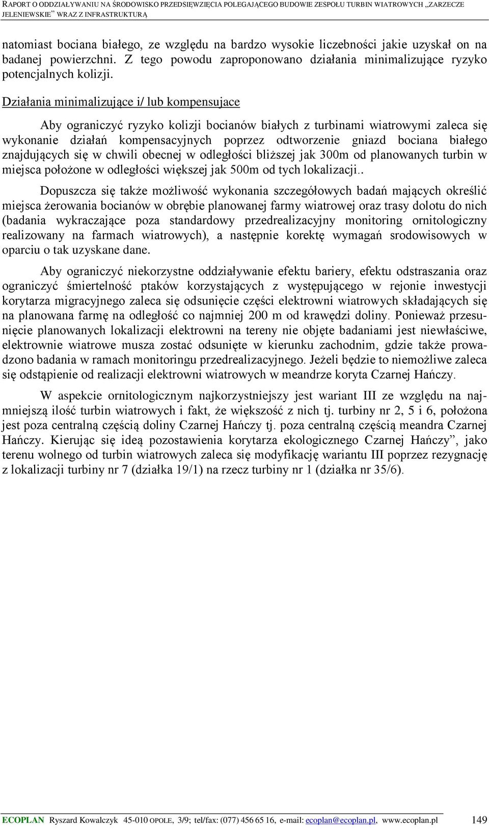 białego znajdujących się w chwili obecnej w odległości bliższej jak 300m od planowanych turbin w miejsca położone w odległości większej jak 500m od tych lokalizacji.